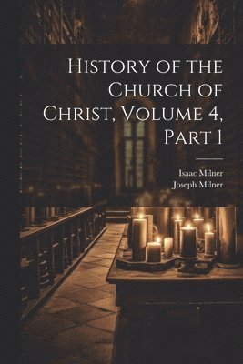 bokomslag History of the Church of Christ, Volume 4, part 1