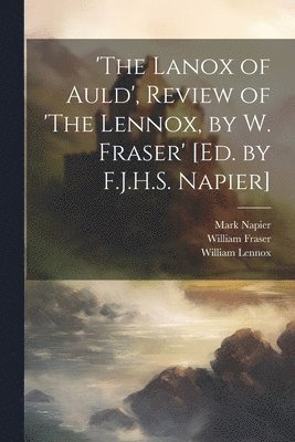 bokomslag 'The Lanox of Auld', Review of 'The Lennox, by W. Fraser' [Ed. by F.J.H.S. Napier]