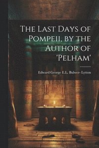 bokomslag The Last Days of Pompeii, by the Author of 'pelham'