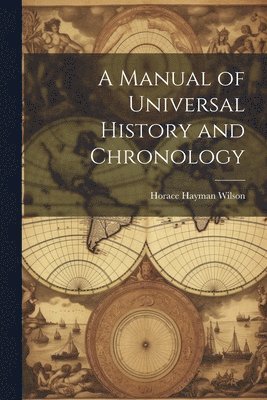 Horace Hayman Wilson - Manual of Universal History and Chronology, Häftad