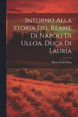 bokomslag Intorno Alla Storia Del Reame Di Napoli Di Ulloa, Duca Di Lauria