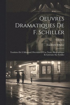 bokomslag Oeuvres Dramatiques De F. Schiller: Traduites De L'Allemand: Précédées D'Une Notice Biographique Et Littéraire Sur Schiller; Volume 6