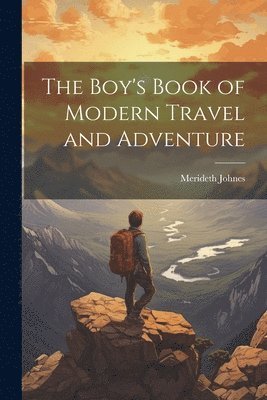 bokomslag The Boy's Book of Modern Travel and Adventure