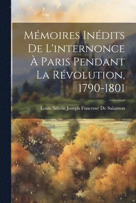 bokomslag Mmoires Indits De L'internonce  Paris Pendant La Rvolution, 1790-1801