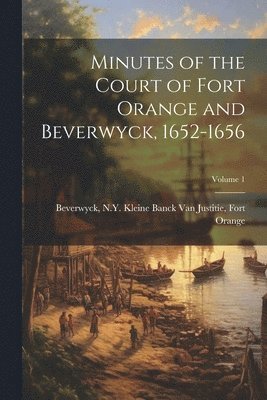 N. Y. Kleine Banck van Just Beverwyck - Minutes of the Court of Fort Orange and Beverwyck, 1652-1656; Volume 1, Häftad