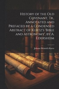 bokomslag History of the Old Covenant, Tr., Annotated and Prefaced by a Condensed Abstract of Kurtz's 'bible and Astronomy', by A. Edersheim