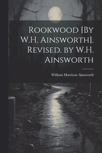 bokomslag Rookwood [By W.H. Ainsworth]. Revised. by W.H. Ainsworth