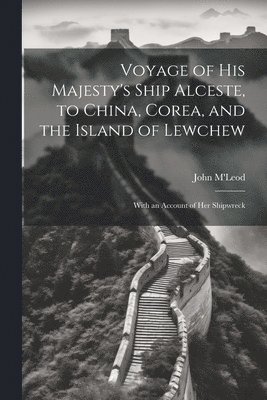 bokomslag Voyage of His Majesty's Ship Alceste, to China, Corea, and the Island of Lewchew