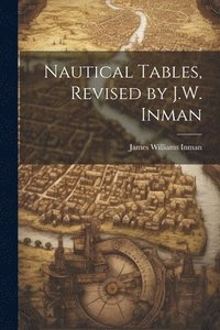 bokomslag Nautical Tables, Revised by J.W. Inman