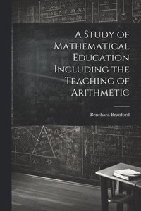 bokomslag A Study of Mathematical Education Including the Teaching of Arithmetic