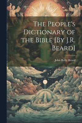 bokomslag The People's Dictionary of the Bible [By J.R. Beard]