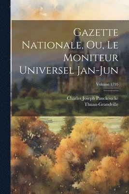 Gazette nationale, ou, Le moniteur universel Jan-Jun; Volume 1795 1