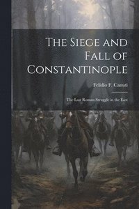 bokomslag The Siege and Fall of Constantinople