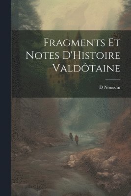 Fragments Et Notes D'Histoire Valdtaine 1