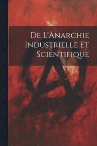 bokomslag De L'Anarchie Industrielle Et Scientifique