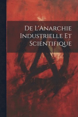 De L'Anarchie Industrielle Et Scientifique