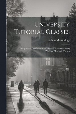 Albert Mansbridge - University Tutorial Classes, Häftad