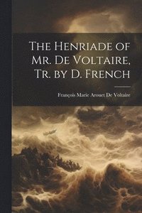bokomslag The Henriade of Mr. De Voltaire, Tr. by D. French