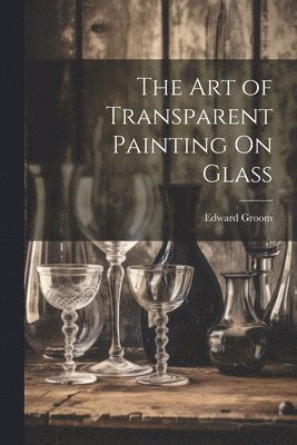 bokomslag Art of Transparent Painting On Glass