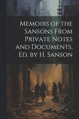 bokomslag Memoirs of the Sansons From Private Notes and Documents, Ed. by H. Sanson