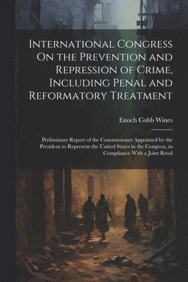 Enoch Cobb Wines - International Congress On the Prevention and Repression of Crime, Including Penal and Reformatory Treatment, Häftad