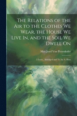 The Relations of the Air to the Clothes We Wear, the House We Live In, and the Soil We Dwell On 1