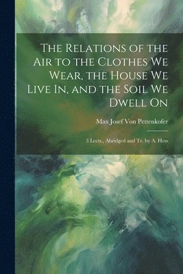 Relations of the Air to the Clothes We Wear, the House We Live In, and the Soil We Dwell On