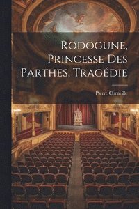 bokomslag Rodogune, Princesse Des Parthes, Tragdie
