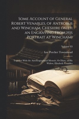 Some Account of General Robert Venables, of Antrobus and Wincham, Cheshire (With an Engraving From His Portrait at Wincham)
