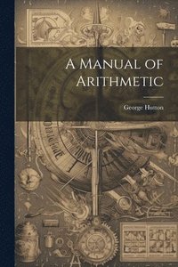 bokomslag A Manual of Arithmetic