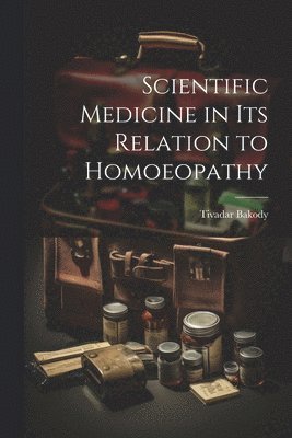 Scientific Medicine in Its Relation to Homoeopathy 1