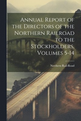 bokomslag Annual Report of the Directors of the Northern Railroad to the Stockholders, Volumes 5-14