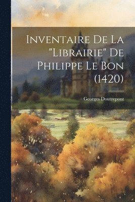 bokomslag Inventaire De La "Librairie" De Philippe Le Bon (1420)