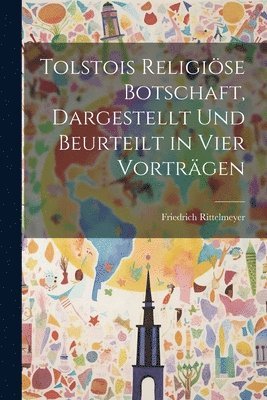 bokomslag Tolstois Religise Botschaft, Dargestellt Und Beurteilt in Vier Vortrgen