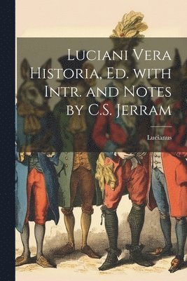 Luciani Vera Historia, Ed. with Intr. and Notes by C.S. Jerram 1