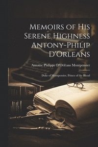 bokomslag Memoirs of His Serene Highness Antony-Philip D'Orleans