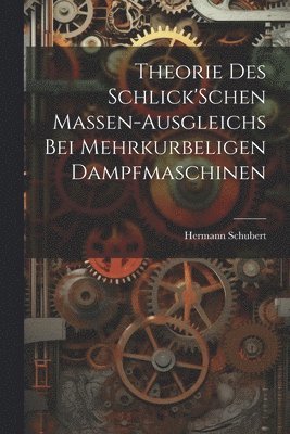 Hermann Schubert - Theorie Des Schlick'Schen Massen-Ausgleichs Bei Mehrkurbeligen Dampfmaschinen, Häftad