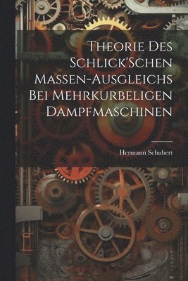 Theorie Des Schlick'Schen Massen-Ausgleichs Bei Mehrkurbeligen Dampfmaschinen 1