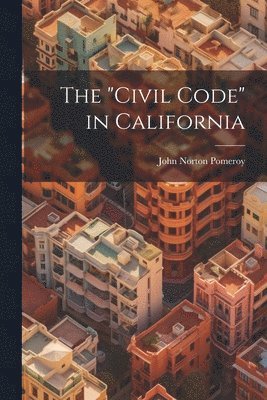 John Norton Pomeroy - "Civil Code" in California, Häftad
