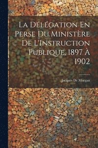 bokomslag La Dlgation En Perse Du Ministre De L'Instruction Publique, 1897  1902