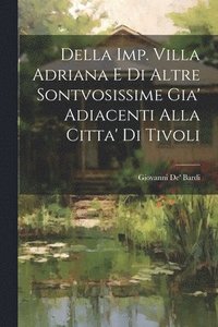 bokomslag Della Imp. Villa Adriana E Di Altre Sontvosissime Gia' Adiacenti Alla Citta' Di Tivoli