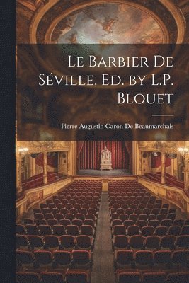 Pierre Augustin Caron De Beaumarchais - Barbier De Séville, Ed. by L.P. Blouet, Häftad