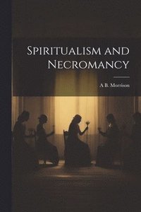 bokomslag Spiritualism and Necromancy