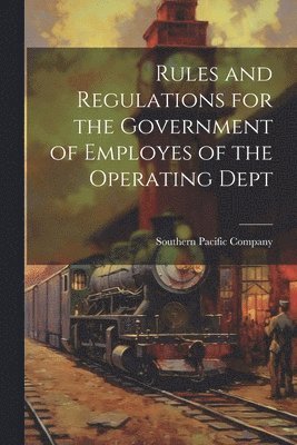 Rules and Regulations for the Government of Employes of the Operating Dept 1