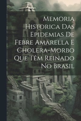 bokomslag Memoria Historica Das Epidemias De Febre Amarella E Cholera-Morbo Que Tm Reinado No Brasil