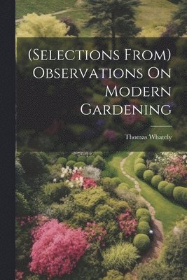 bokomslag (Selections From) Observations On Modern Gardening