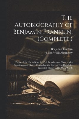 Autobiography of Benjamin Franklin. (Complete.)