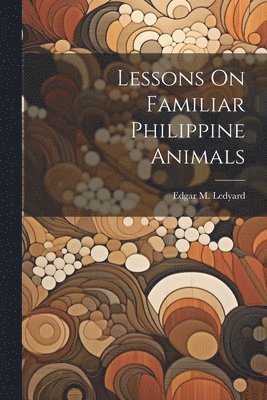 bokomslag Lessons On Familiar Philippine Animals