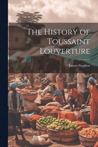 bokomslag The History of Toussaint Louverture