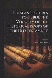 bokomslag Hulsean Lectures for ... 1831. the Veracity of the Historical Books of the Old Testament